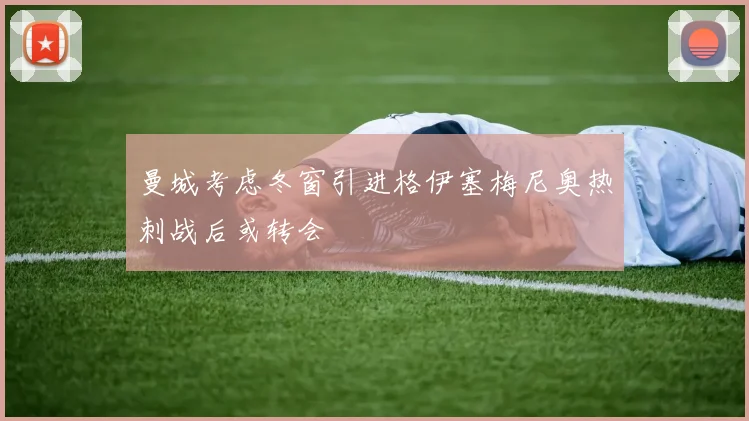 曼城考虑冬窗引进格伊塞梅尼奥热刺战后或转会