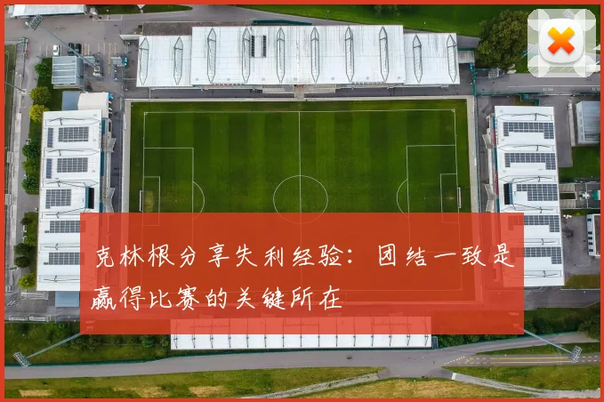 克林根分享失利经验：团结一致是赢得比赛的关键所在