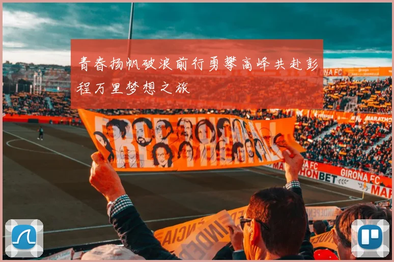 青春扬帆破浪前行勇攀高峰共赴彭程万里梦想之旅